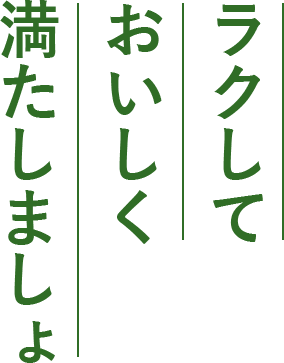 ラクしておいしく満たしましょ