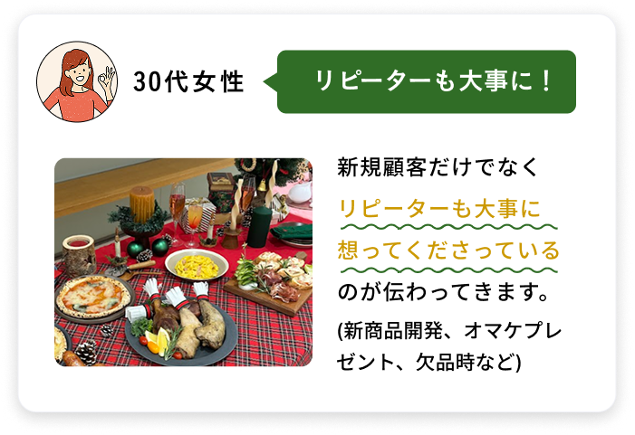 30代女性 リピーターも大事に！ 新規顧客だけでなくリピーターも大事に想ってくださっているのが伝わってきます。(新商品開発、オマケプレゼント、欠品時など)