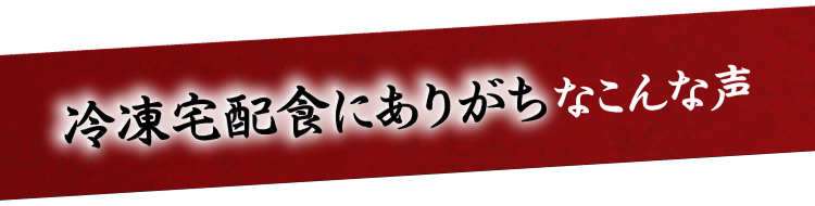 冷凍宅配食にありがちなこんな声