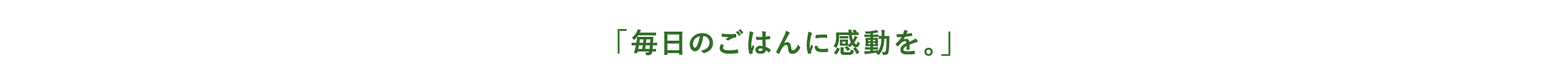 「毎日のごはんに感動を。」