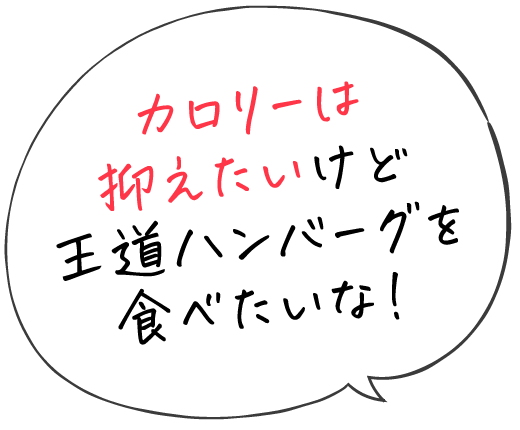 カロリーは抑えたいけど王道ハンバーグを食べたいな!