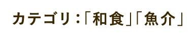 カテゴリ：「和食」「魚介」