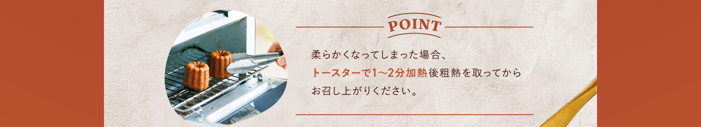 柔らかくなってしまった場合、トースターで1～2分加熱後粗熱を取ってからお召し上がりください。